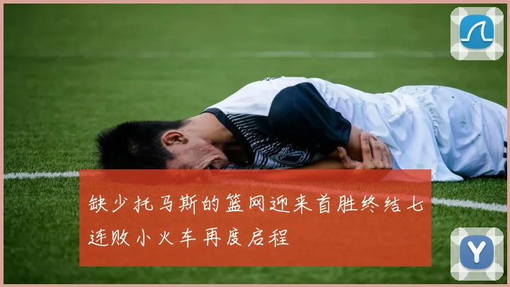 缺少托马斯的篮网迎来首胜终结七连败小火车再度启程