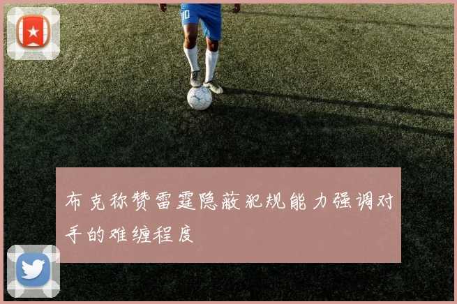 布克称赞雷霆隐蔽犯规能力强调对手的难缠程度